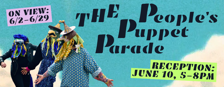 The People's Puppet Parade
On view: June 2-29
Reception: June 10, 5-8pm