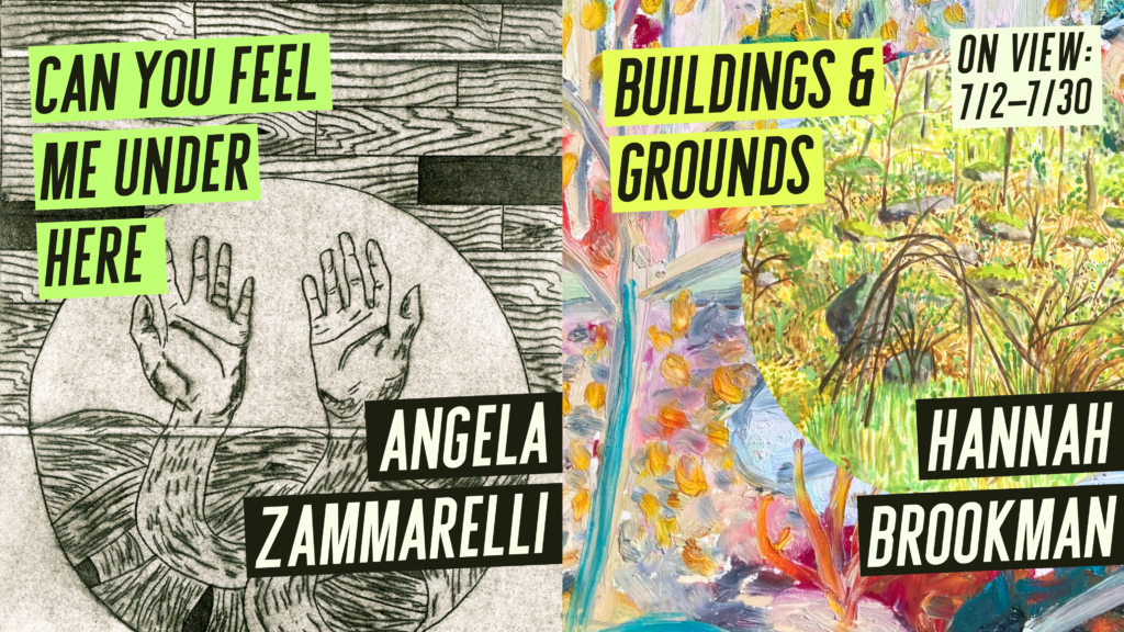 Can You Feel Me Under Here by Angela Zamarelli 
Buildings & Grounds by Hannah Brookman
On view: July 2-30, 2026