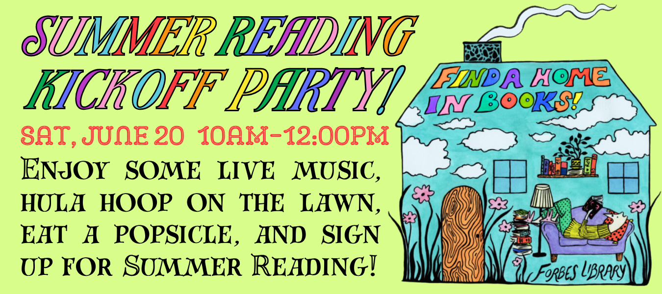 a green banner that reads: Summer Reading Kickoff Party! Sat, June 20th 10am - 12pm. Enjoy some live music, hula hoop on the lawn, eat a popsicle, and sign up for summer reading! There is an image of a house with a creature reading a book inside. On the roof, text reads: Find a Home in Books!