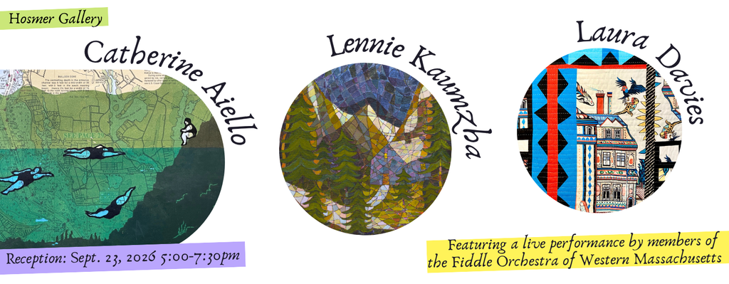 Hosmer Gallery: Catherine Aiello, Lennie Kaumzha, Laura Davies. Reception: Sept. 23, 2026, 5-7:30pm. Featuring a live performance by members of the Fiddle Orchestra of Western Massachusetts. 